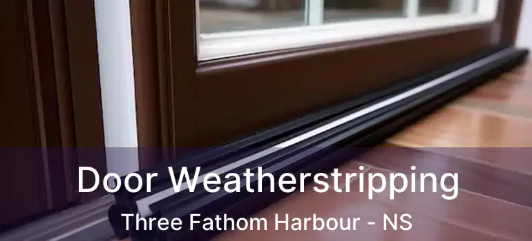  Door Weatherstripping Three Fathom Harbour - NS