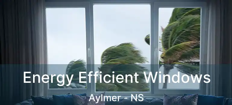  Energy Efficient Windows Aylmer - NS