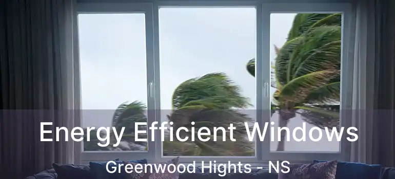  Energy Efficient Windows Greenwood Hights - NS