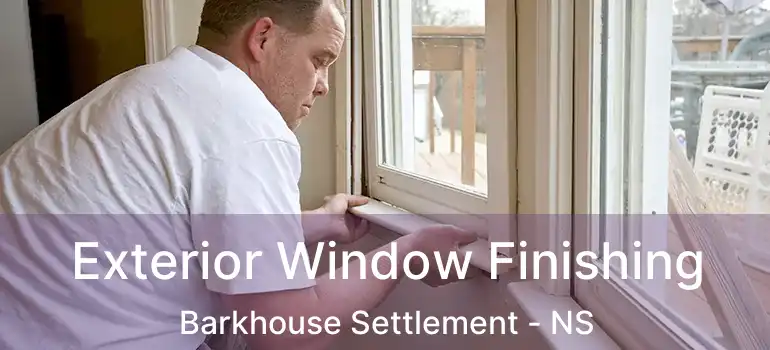  Exterior Window Finishing Barkhouse Settlement - NS