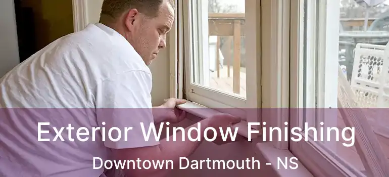  Exterior Window Finishing Downtown Dartmouth - NS