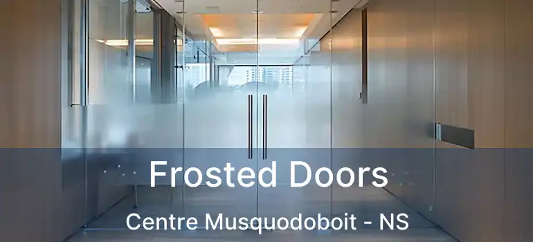  Frosted Doors Centre Musquodoboit - NS