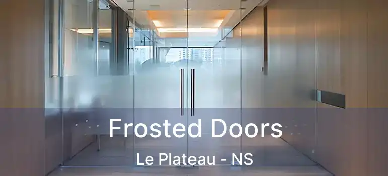  Frosted Doors Le Plateau - NS