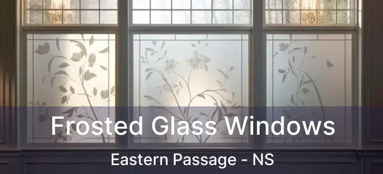  Frosted Glass Windows Eastern Passage - NS