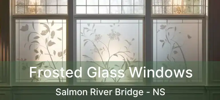  Frosted Glass Windows Salmon River Bridge - NS