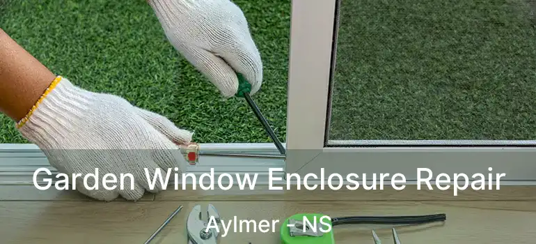  Garden Window Enclosure Repair Aylmer - NS