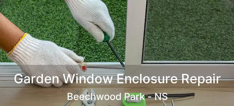  Garden Window Enclosure Repair Beechwood Park - NS