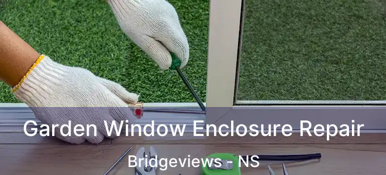  Garden Window Enclosure Repair Bridgeviews - NS