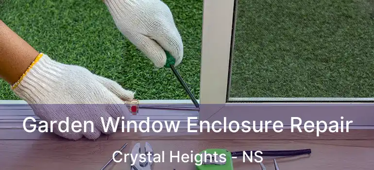  Garden Window Enclosure Repair Crystal Heights - NS