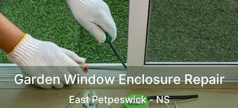  Garden Window Enclosure Repair East Petpeswick - NS