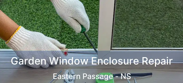  Garden Window Enclosure Repair Eastern Passage - NS