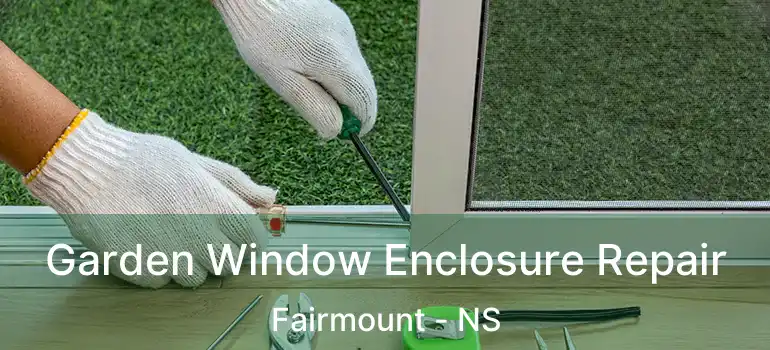  Garden Window Enclosure Repair Fairmount - NS