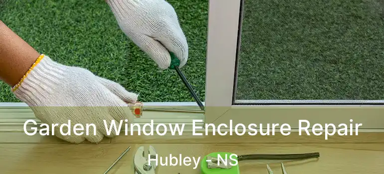  Garden Window Enclosure Repair Hubley - NS