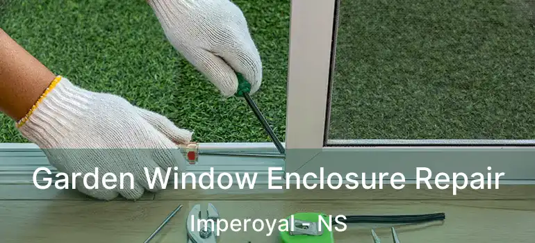  Garden Window Enclosure Repair Imperoyal - NS