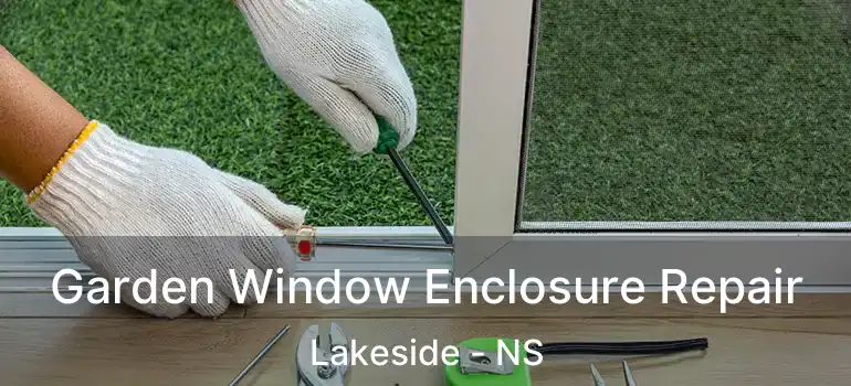  Garden Window Enclosure Repair Lakeside - NS