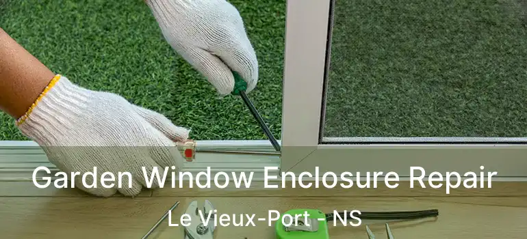  Garden Window Enclosure Repair Le Vieux-Port - NS