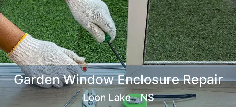  Garden Window Enclosure Repair Loon Lake - NS