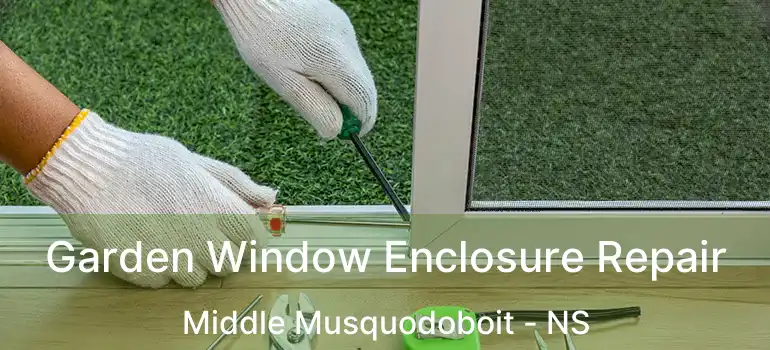  Garden Window Enclosure Repair Middle Musquodoboit - NS