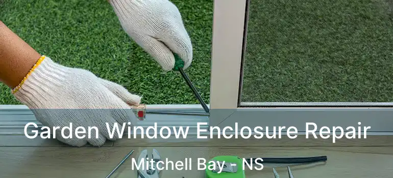  Garden Window Enclosure Repair Mitchell Bay - NS