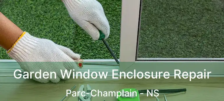  Garden Window Enclosure Repair Parc-Champlain - NS