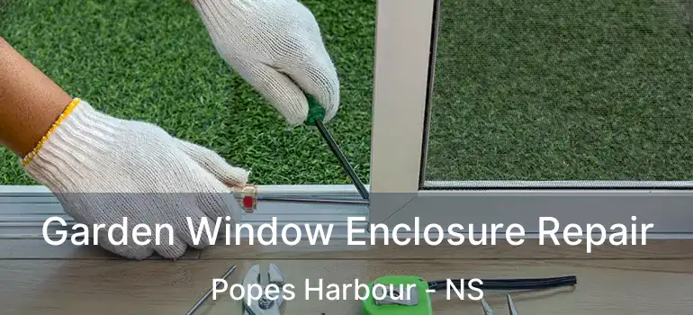  Garden Window Enclosure Repair Popes Harbour - NS