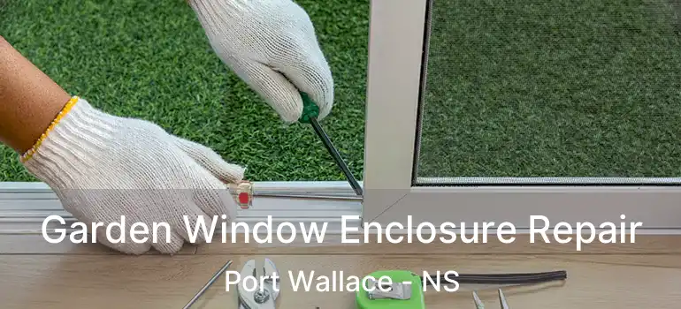  Garden Window Enclosure Repair Port Wallace - NS