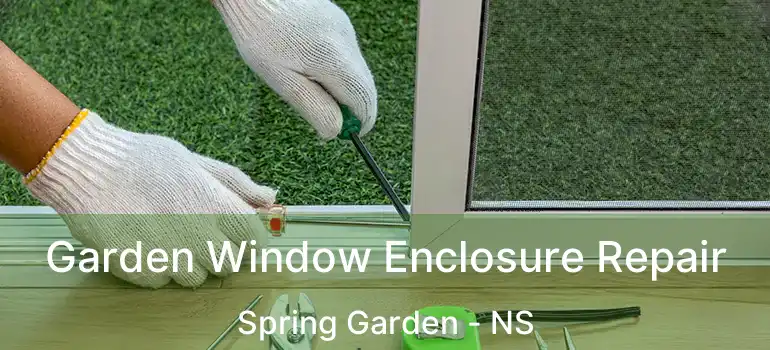  Garden Window Enclosure Repair Spring Garden - NS