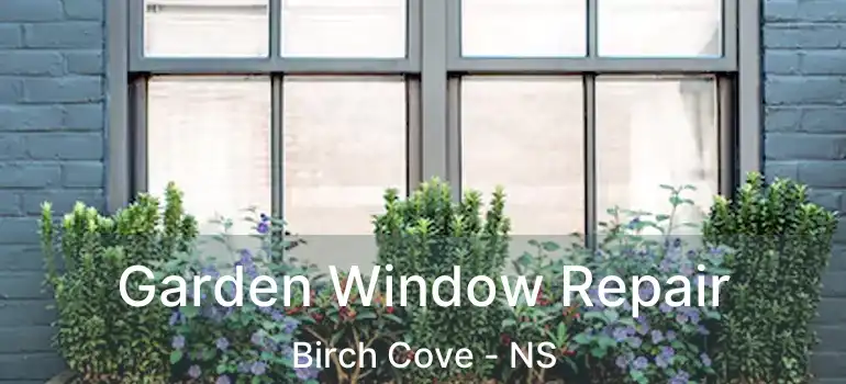  Garden Window Repair Birch Cove - NS