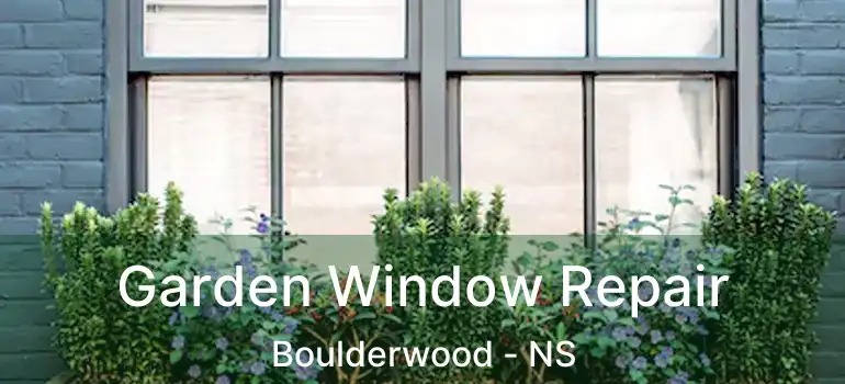  Garden Window Repair Boulderwood - NS