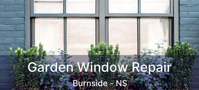  Garden Window Repair Burnside - NS