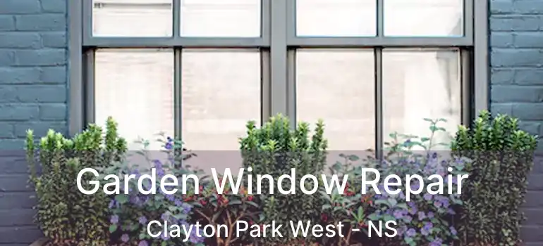  Garden Window Repair Clayton Park West - NS