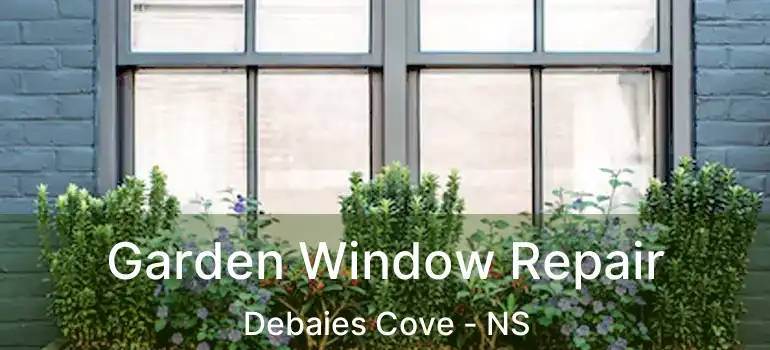  Garden Window Repair Debaies Cove - NS