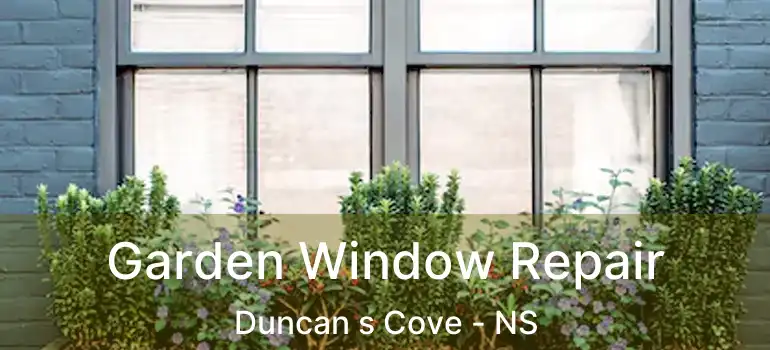  Garden Window Repair Duncan s Cove - NS