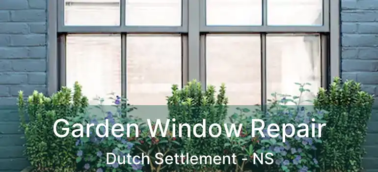  Garden Window Repair Dutch Settlement - NS