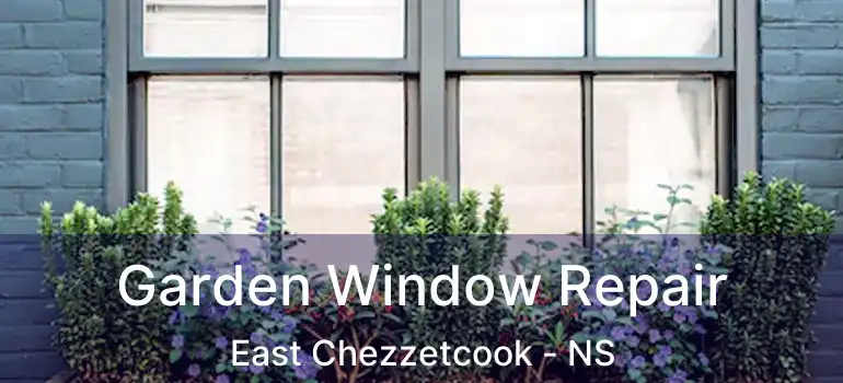  Garden Window Repair East Chezzetcook - NS