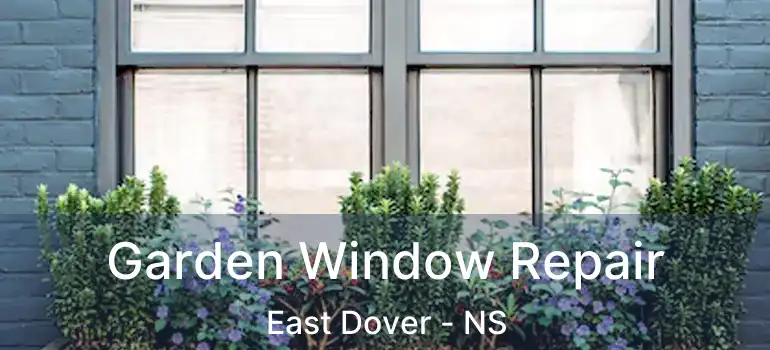  Garden Window Repair East Dover - NS