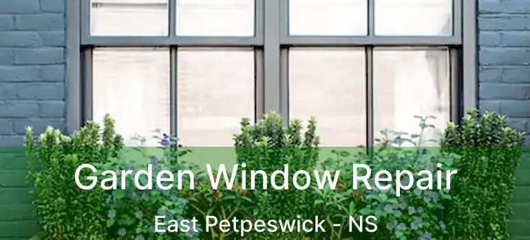  Garden Window Repair East Petpeswick - NS