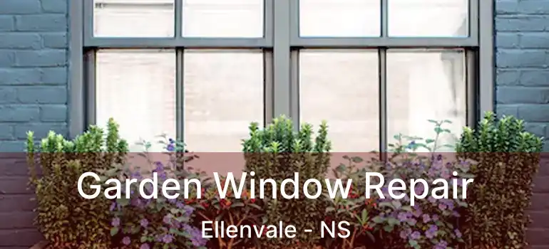  Garden Window Repair Ellenvale - NS