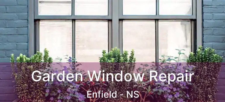  Garden Window Repair Enfield - NS