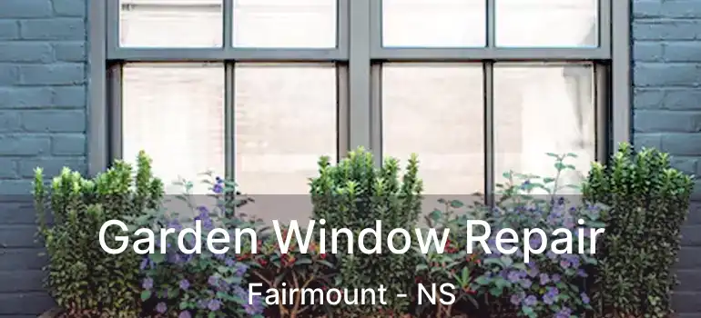  Garden Window Repair Fairmount - NS