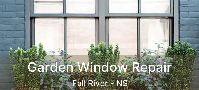  Garden Window Repair Fall River - NS