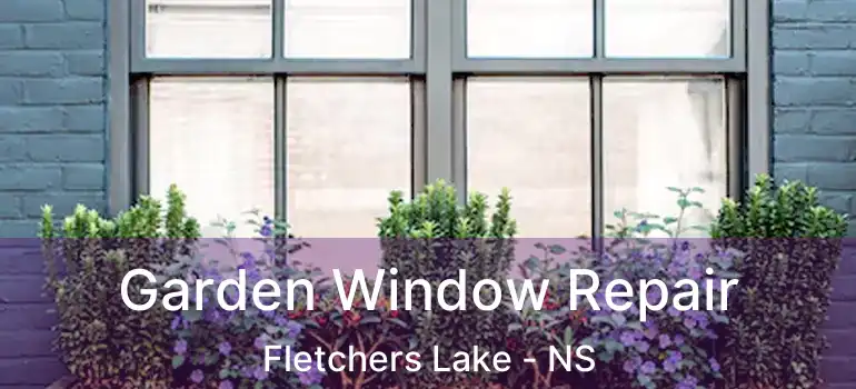  Garden Window Repair Fletchers Lake - NS