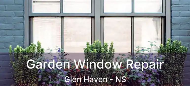  Garden Window Repair Glen Haven - NS