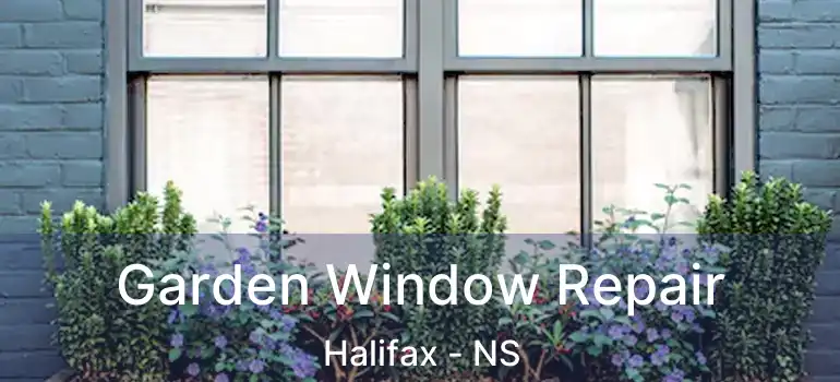  Garden Window Repair Halifax - NS