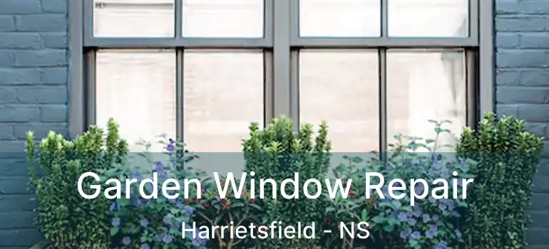  Garden Window Repair Harrietsfield - NS