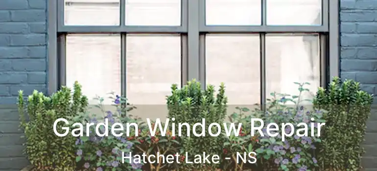  Garden Window Repair Hatchet Lake - NS