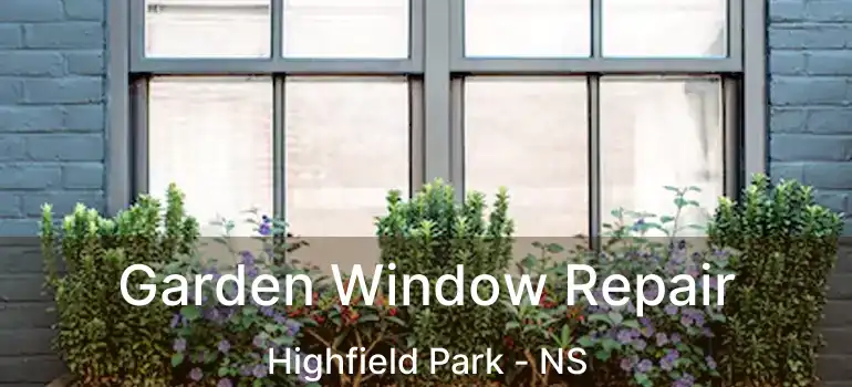  Garden Window Repair Highfield Park - NS