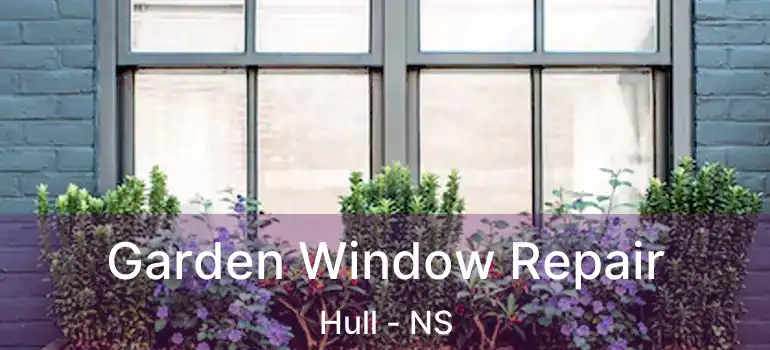  Garden Window Repair Hull - NS