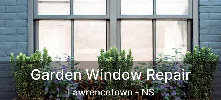  Garden Window Repair Lawrencetown - NS