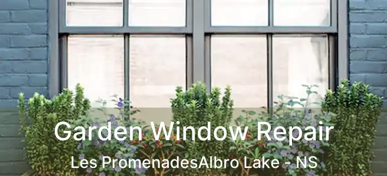  Garden Window Repair Les PromenadesAlbro Lake - NS